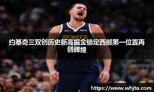 约基奇三双创历史新高掘金锁定西部第一位置再创辉煌