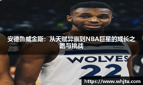 安德鲁威金斯：从天赋异禀到NBA巨星的成长之路与挑战