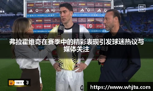 弗拉霍维奇在赛季中的精彩表现引发球迷热议与媒体关注