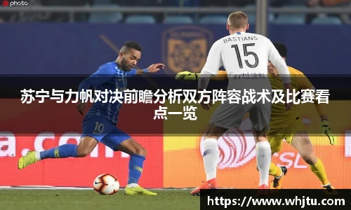 苏宁与力帆对决前瞻分析双方阵容战术及比赛看点一览